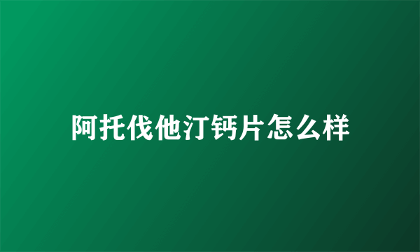 阿托伐他汀钙片怎么样