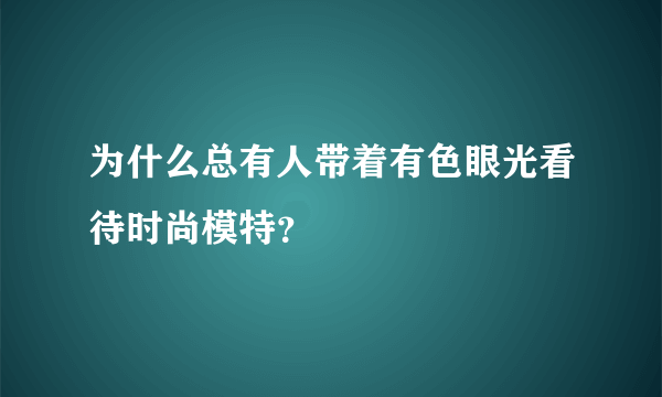 为什么总有人带着有色眼光看待时尚模特？