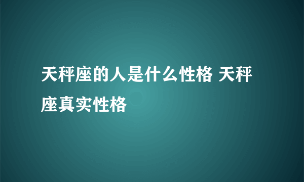 天秤座的人是什么性格 天秤座真实性格