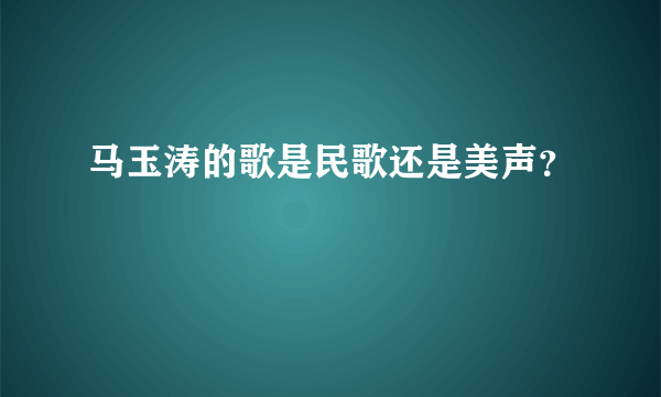 马玉涛的歌是民歌还是美声？