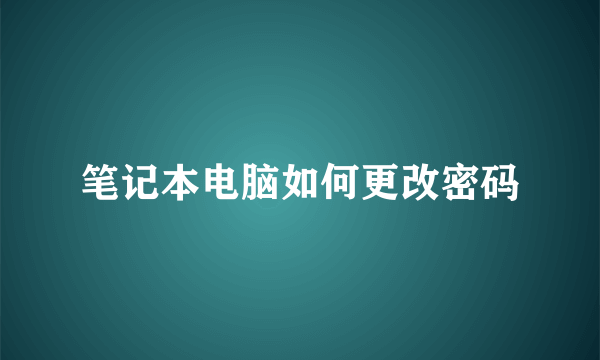 笔记本电脑如何更改密码