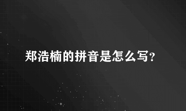 郑浩楠的拼音是怎么写？