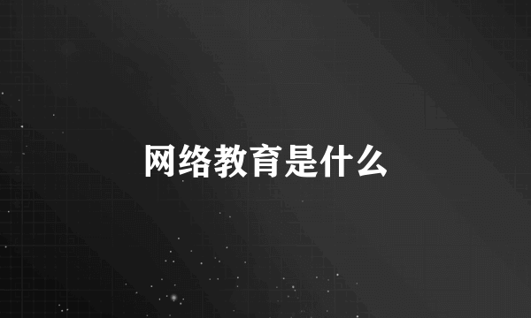 网络教育是什么