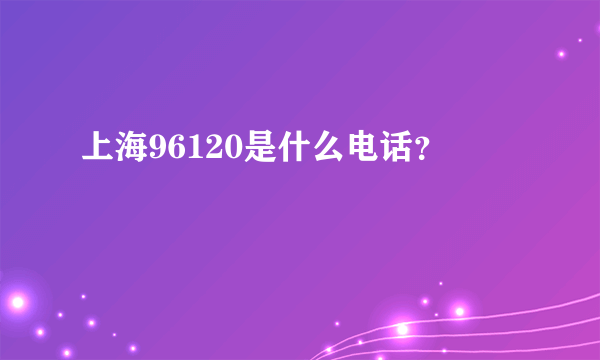 上海96120是什么电话？