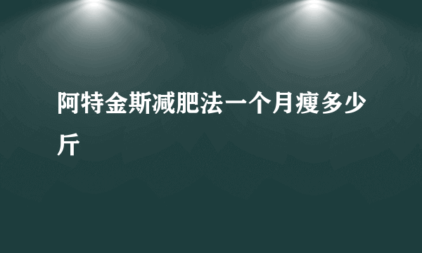 阿特金斯减肥法一个月瘦多少斤