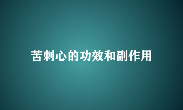 苦刺心的功效和副作用