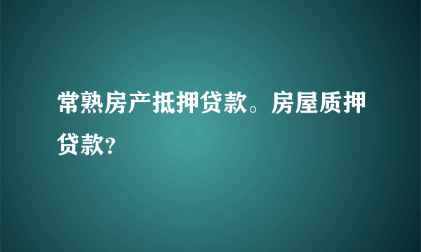 常熟房产抵押贷款。房屋质押贷款？