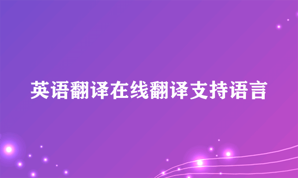 英语翻译在线翻译支持语言