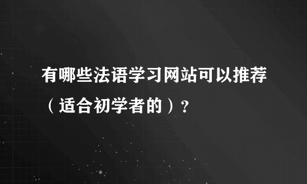 有哪些法语学习网站可以推荐（适合初学者的）？