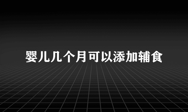 婴儿几个月可以添加辅食