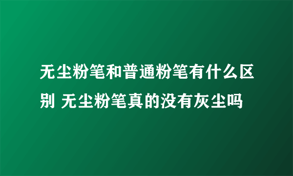 无尘粉笔和普通粉笔有什么区别 无尘粉笔真的没有灰尘吗