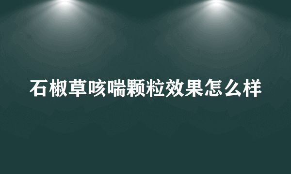 石椒草咳喘颗粒效果怎么样