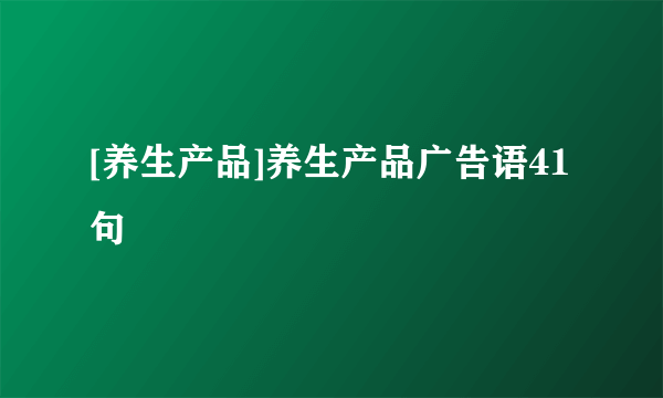 [养生产品]养生产品广告语41句