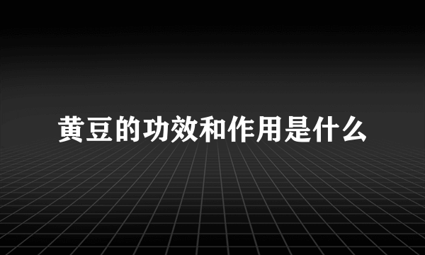 黄豆的功效和作用是什么