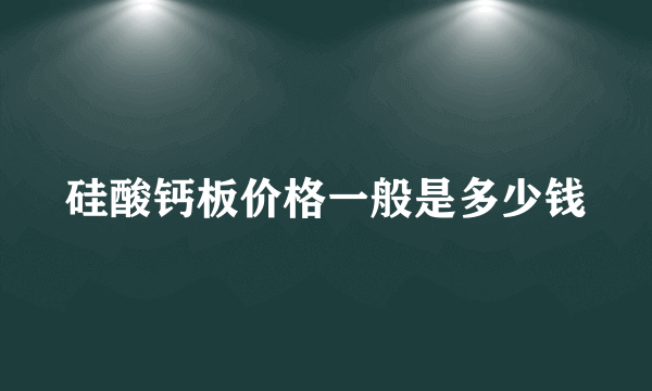 硅酸钙板价格一般是多少钱