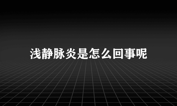 浅静脉炎是怎么回事呢