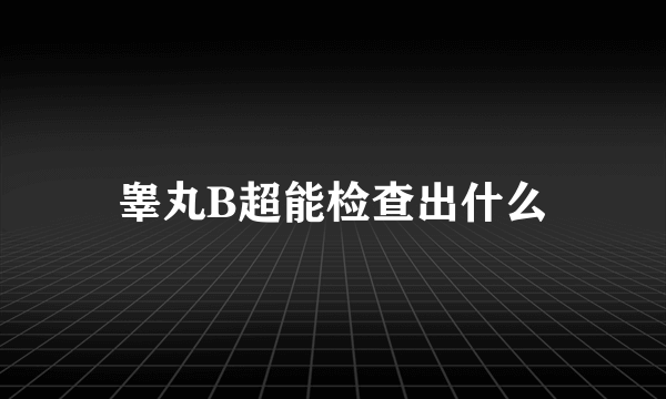 睾丸B超能检查出什么