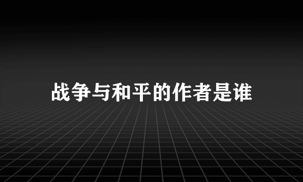 战争与和平的作者是谁