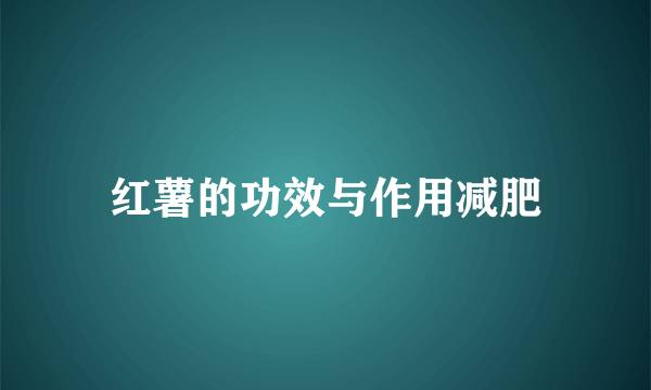 红薯的功效与作用减肥