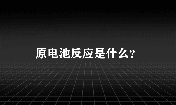 原电池反应是什么？