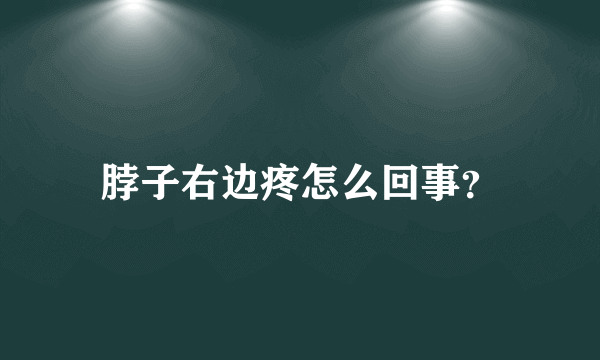 脖子右边疼怎么回事？