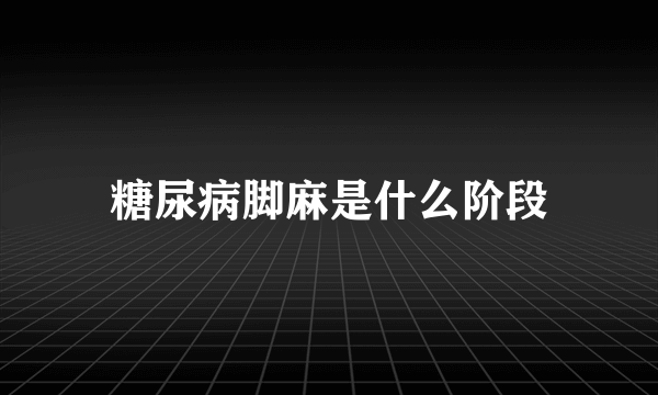 糖尿病脚麻是什么阶段