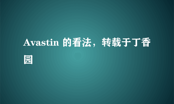 Avastin 的看法，转载于丁香园