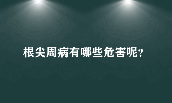 根尖周病有哪些危害呢？