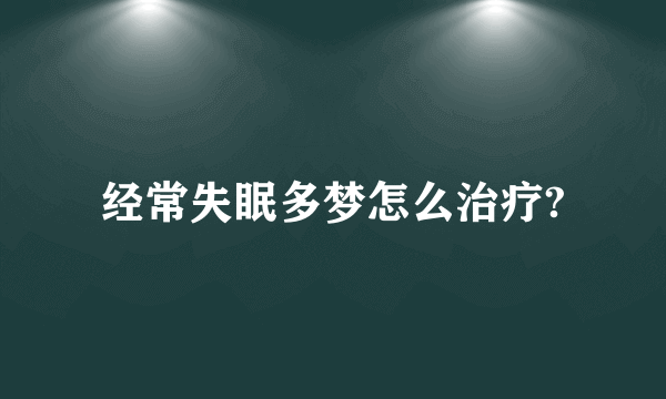 经常失眠多梦怎么治疗?