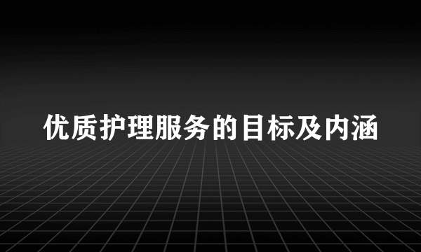 优质护理服务的目标及内涵