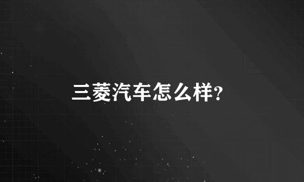 三菱汽车怎么样？