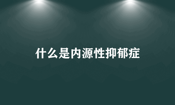 什么是内源性抑郁症