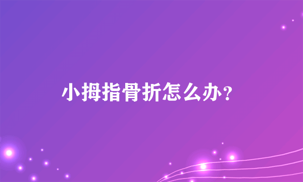 小拇指骨折怎么办？