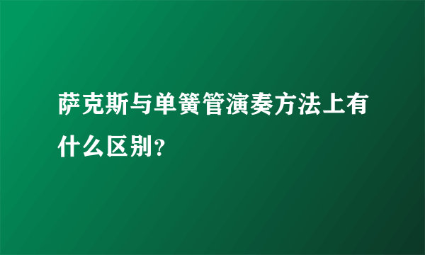 萨克斯与单簧管演奏方法上有什么区别？