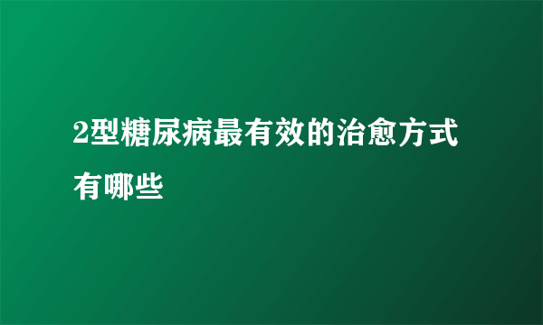 2型糖尿病最有效的治愈方式有哪些