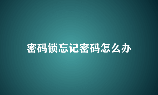 密码锁忘记密码怎么办