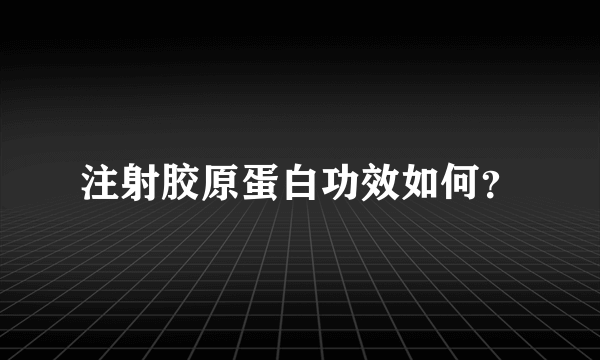 注射胶原蛋白功效如何？