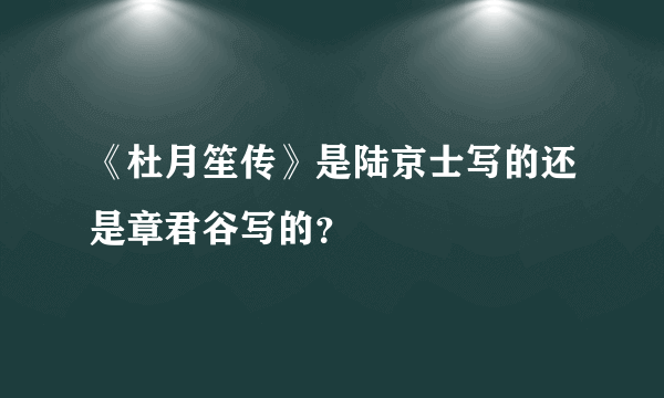 《杜月笙传》是陆京士写的还是章君谷写的？