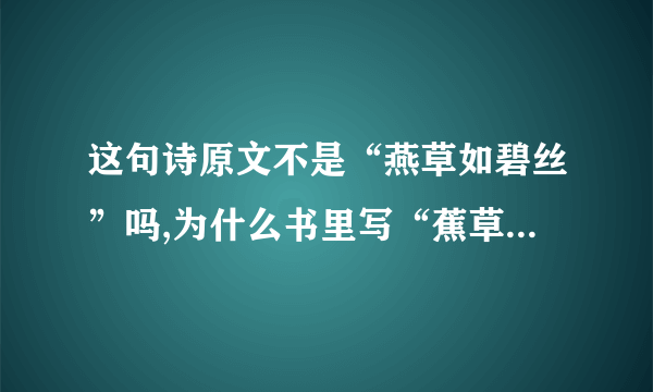 这句诗原文不是“燕草如碧丝”吗,为什么书里写“蕉草如碧丝”？