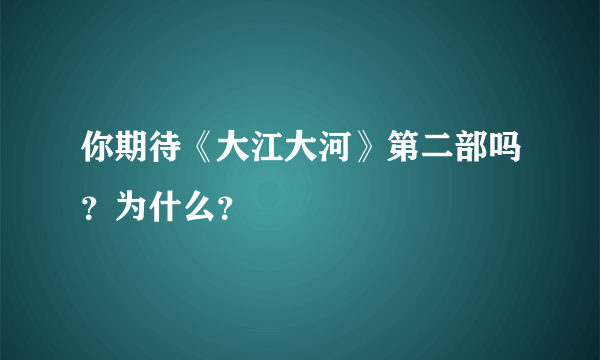 你期待《大江大河》第二部吗？为什么？