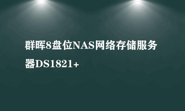 群晖8盘位NAS网络存储服务器DS1821+