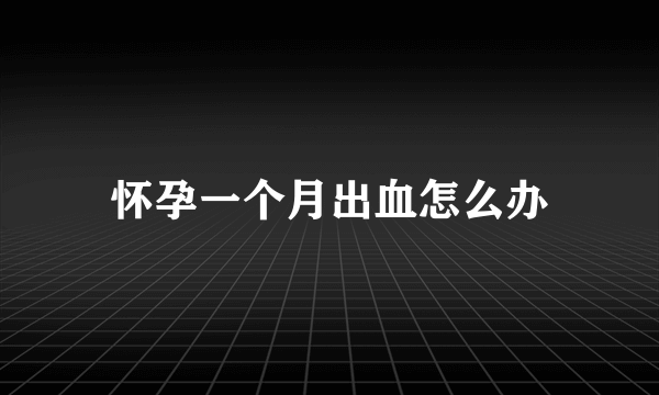 怀孕一个月出血怎么办