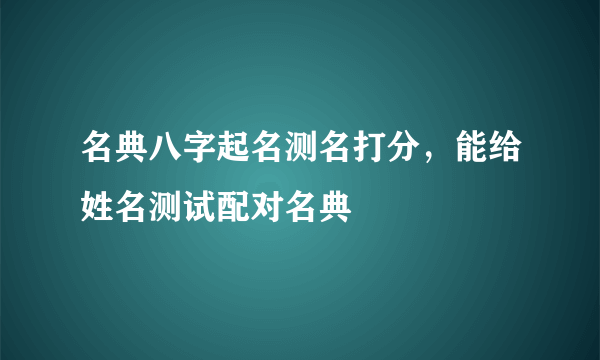 名典八字起名测名打分，能给姓名测试配对名典