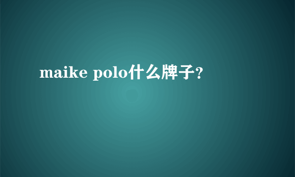 maike polo什么牌子？