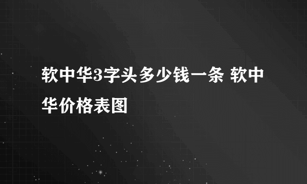 软中华3字头多少钱一条 软中华价格表图