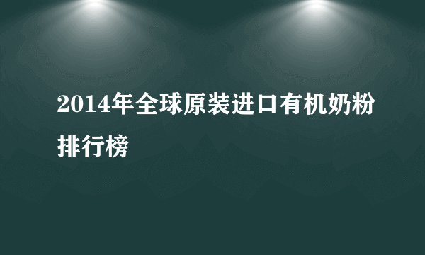 2014年全球原装进口有机奶粉排行榜