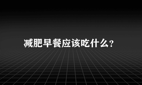 减肥早餐应该吃什么？