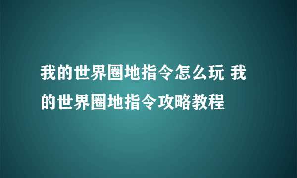 我的世界圈地指令怎么玩 我的世界圈地指令攻略教程