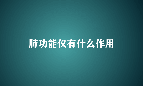 肺功能仪有什么作用