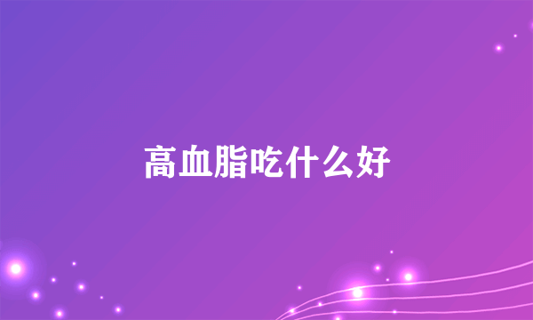 高血脂吃什么好